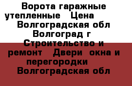 Ворота гаражные утепленные › Цена ­ 4 000 - Волгоградская обл., Волгоград г. Строительство и ремонт » Двери, окна и перегородки   . Волгоградская обл.